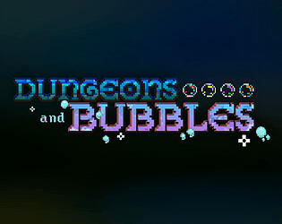 Dungeons &amp; Bubbles (Itch.io)
